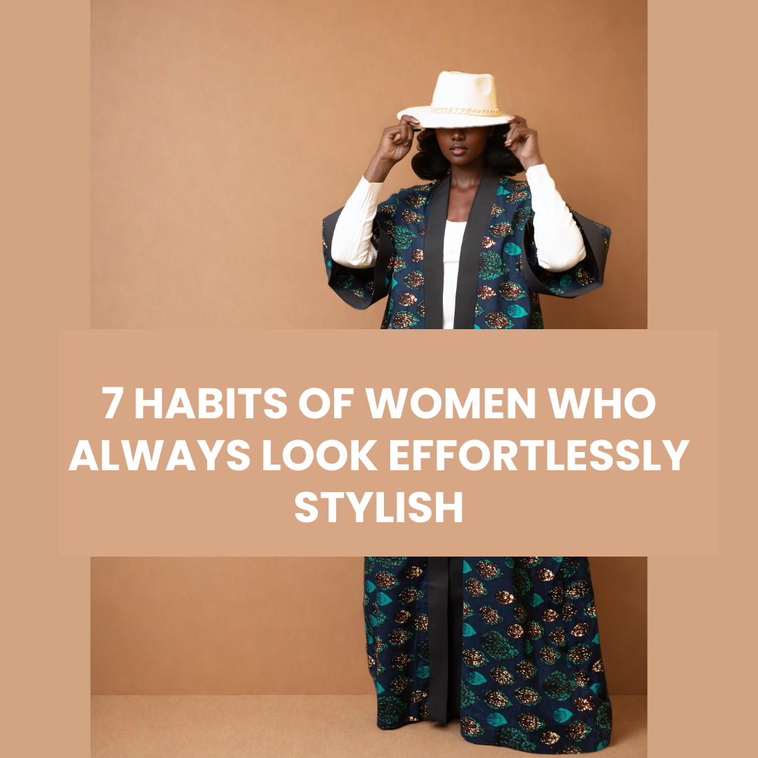 7 Habits of Women Who Always Look Effortlessly Stylish